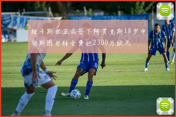 纽卡斯尔正式签下阿贾克斯18岁中场斯图尔转会费达2300万欧元